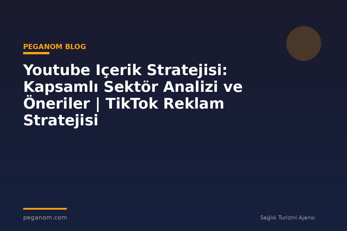 Youtube Içerik Stratejisi: Kapsamlı Sektör Analizi ve Öneriler | TikTok Reklam Stratejisi