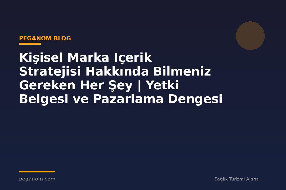 Kişisel Marka Içerik Stratejisi Hakkında Bilmeniz Gereken Her Şey | Yetki Belgesi ve Pazarlama Dengesi