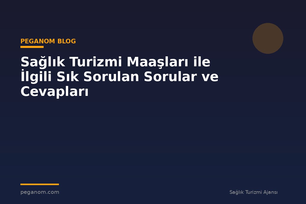 Sağlık Turizmi Maaşları ile İlgili Sık Sorulan Sorular ve Cevapları