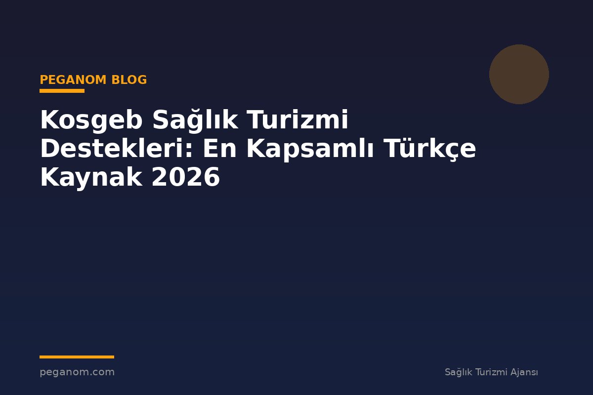 Kosgeb Sağlık Turizmi Destekleri: En Kapsamlı Türkçe Kaynak 2026