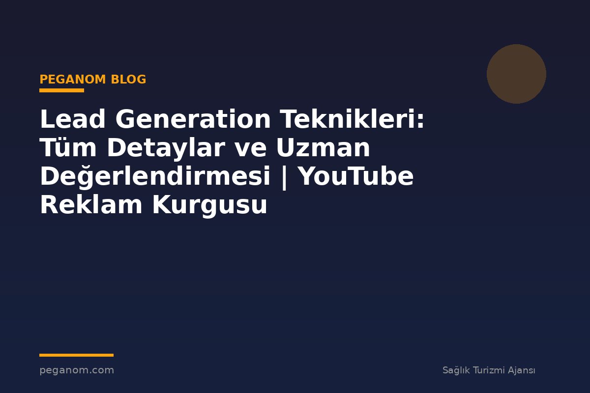 Lead Generation Teknikleri: Tüm Detaylar ve Uzman Değerlendirmesi | YouTube Reklam Kurgusu