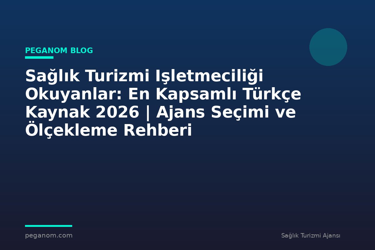 Sağlık Turizmi Işletmeciliği Okuyanlar: En Kapsamlı Türkçe Kaynak 2026 | Ajans Seçimi ve Ölçekleme Rehberi