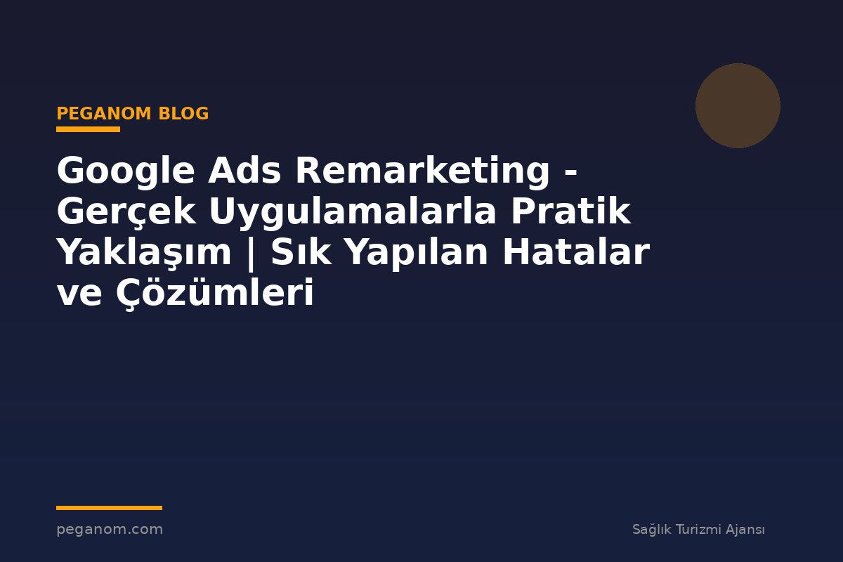 Google Ads Remarketing - Gerçek Uygulamalarla Pratik Yaklaşım | Sık Yapılan Hatalar ve Çözümleri