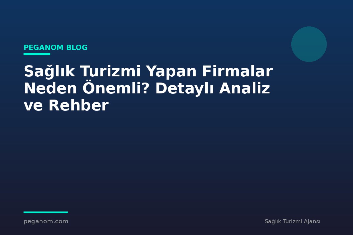 Sağlık Turizmi Yapan Firmalar Neden Önemli? Detaylı Analiz ve Rehber