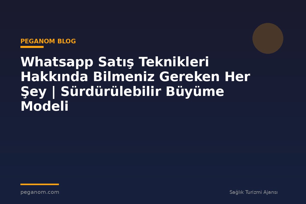 Whatsapp Satış Teknikleri Hakkında Bilmeniz Gereken Her Şey | Sürdürülebilir Büyüme Modeli