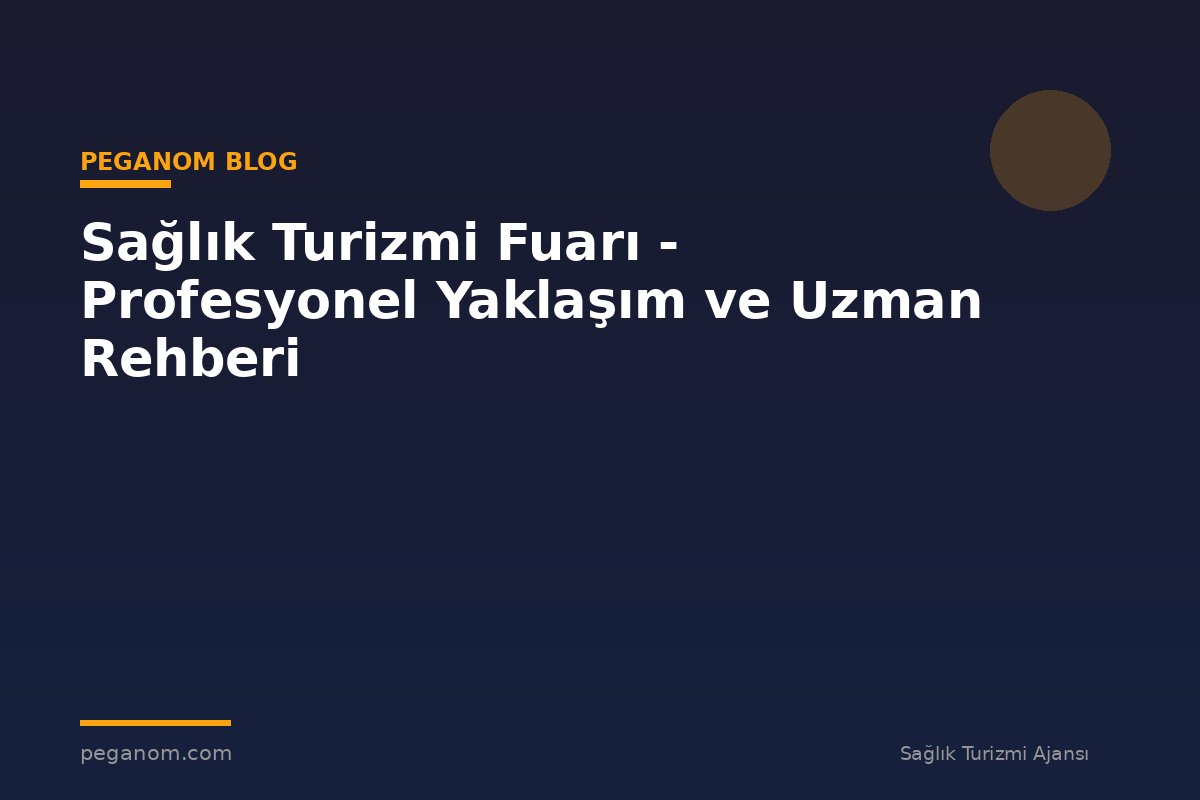 Sağlık Turizmi Fuarı - Profesyonel Yaklaşım ve Uzman Rehberi