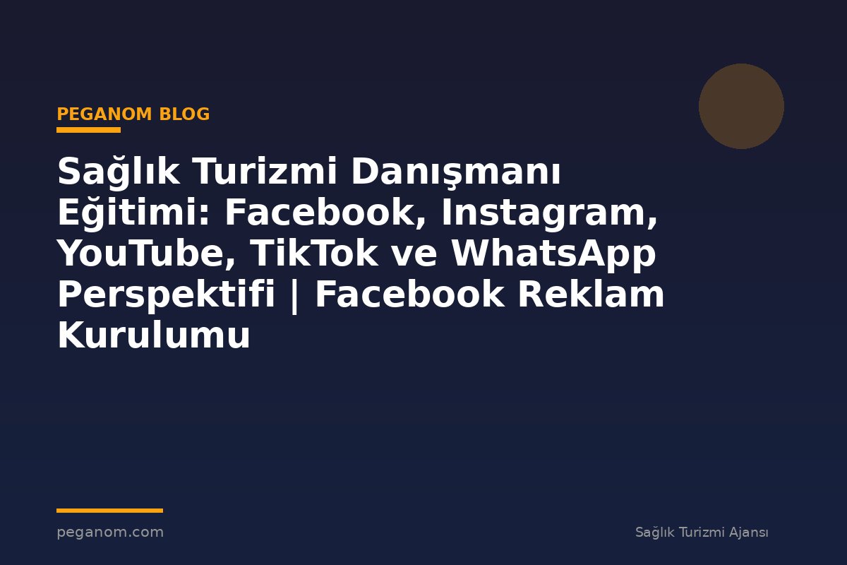 Sağlık Turizmi Danışmanı Eğitimi: Facebook, Instagram, YouTube, TikTok ve WhatsApp Perspektifi | Facebook Reklam Kurulumu
