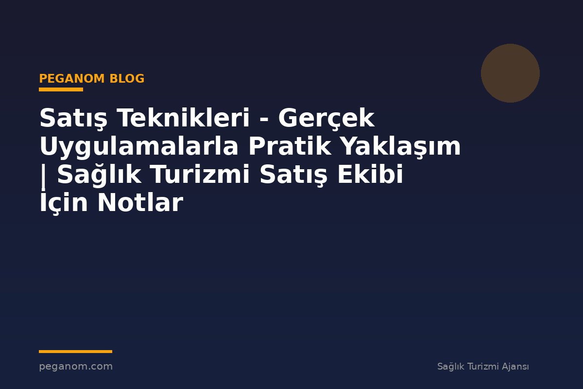 Satış Teknikleri - Gerçek Uygulamalarla Pratik Yaklaşım | Sağlık Turizmi Satış Ekibi İçin Notlar
