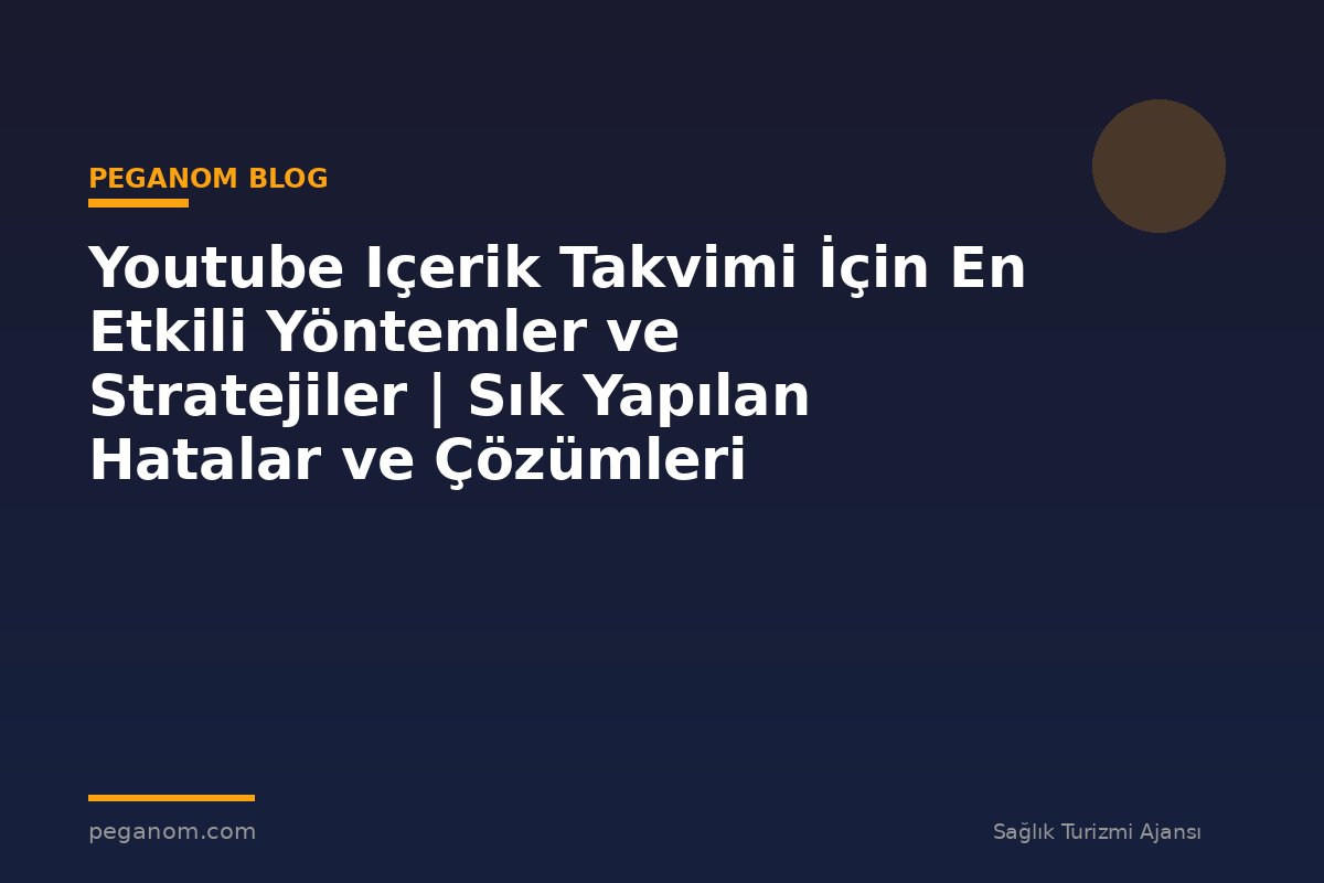 Youtube Içerik Takvimi İçin En Etkili Yöntemler ve Stratejiler | Sık Yapılan Hatalar ve Çözümleri