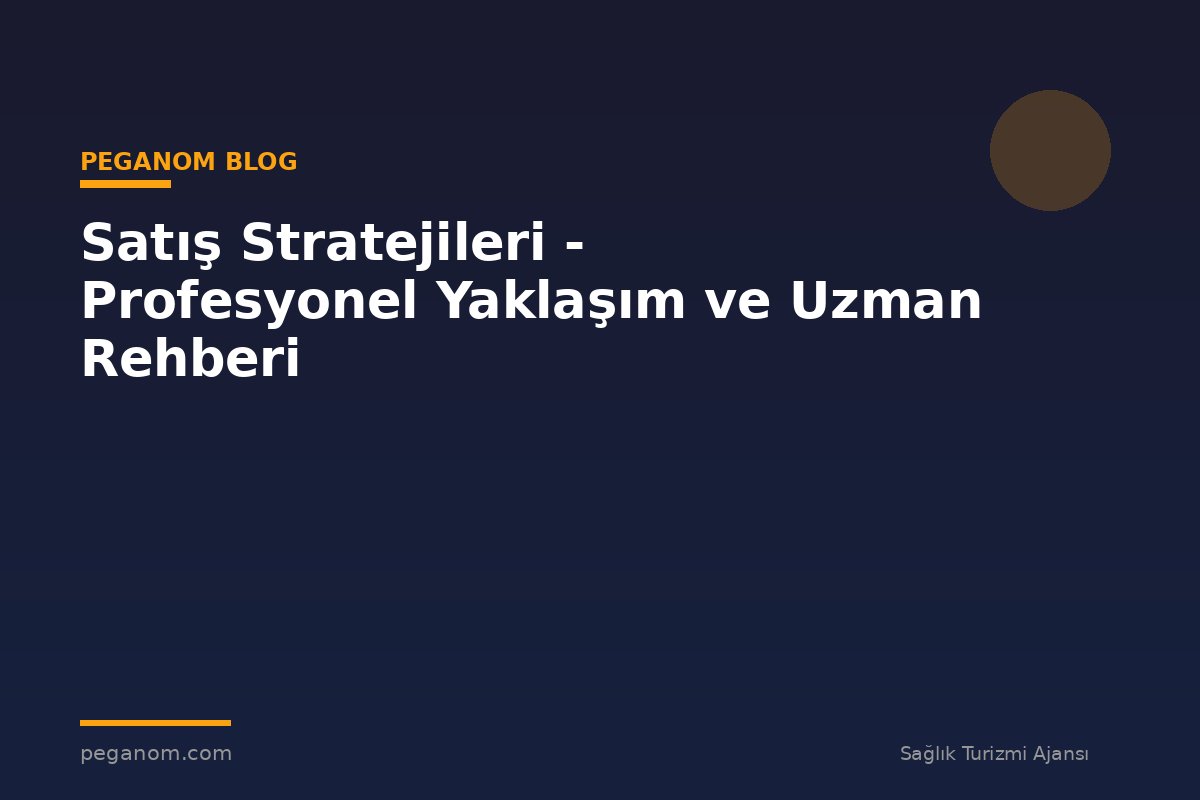 Satış Stratejileri - Profesyonel Yaklaşım ve Uzman Rehberi