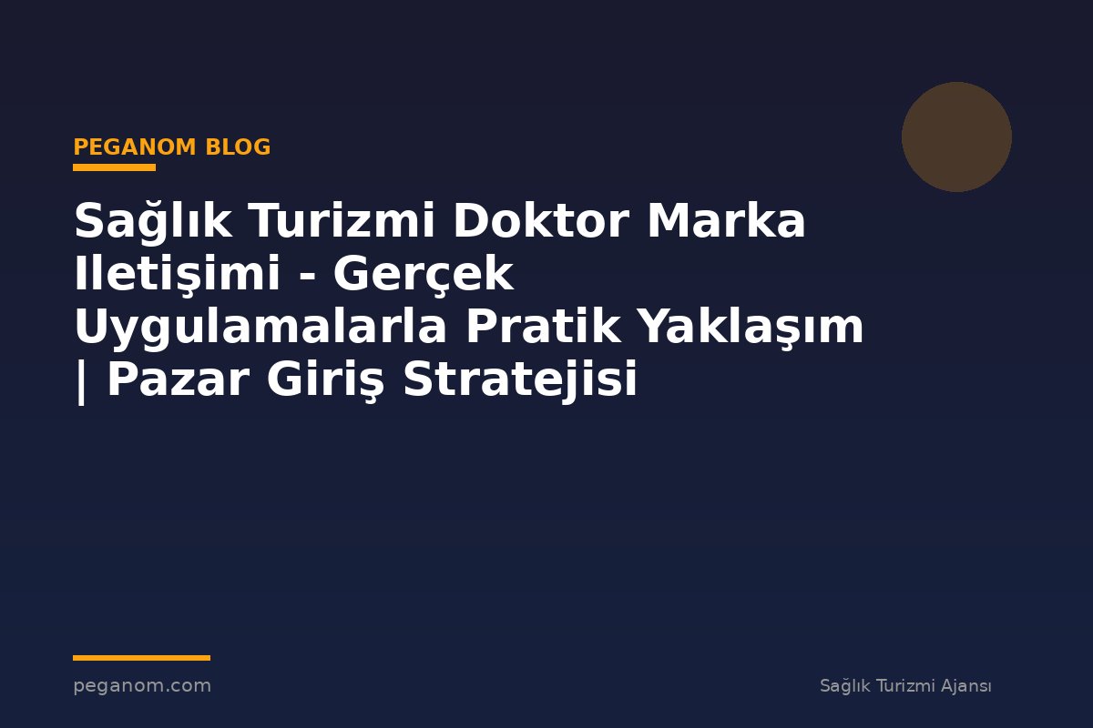 Sağlık Turizmi Doktor Marka Iletişimi - Gerçek Uygulamalarla Pratik Yaklaşım | Pazar Giriş Stratejisi