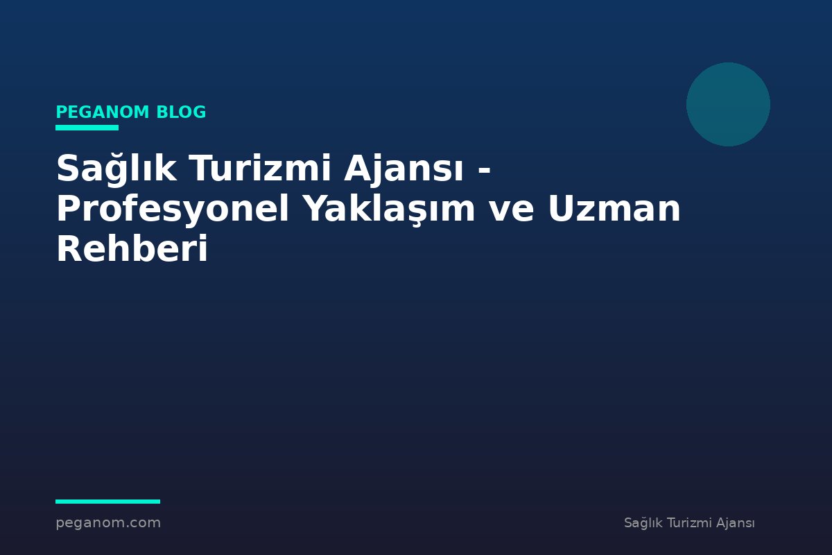 Sağlık Turizmi Ajansı - Profesyonel Yaklaşım ve Uzman Rehberi