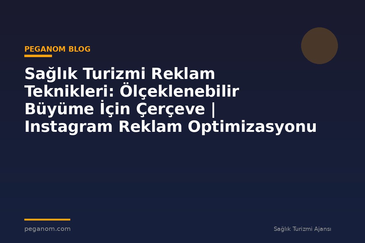 Sağlık Turizmi Reklam Teknikleri: Ölçeklenebilir Büyüme İçin Çerçeve | Instagram Reklam Optimizasyonu