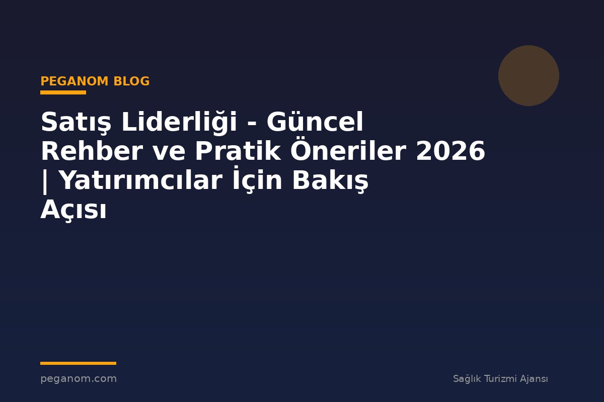 Satış Liderliği - Güncel Rehber ve Pratik Öneriler 2026 | Yatırımcılar İçin Bakış Açısı