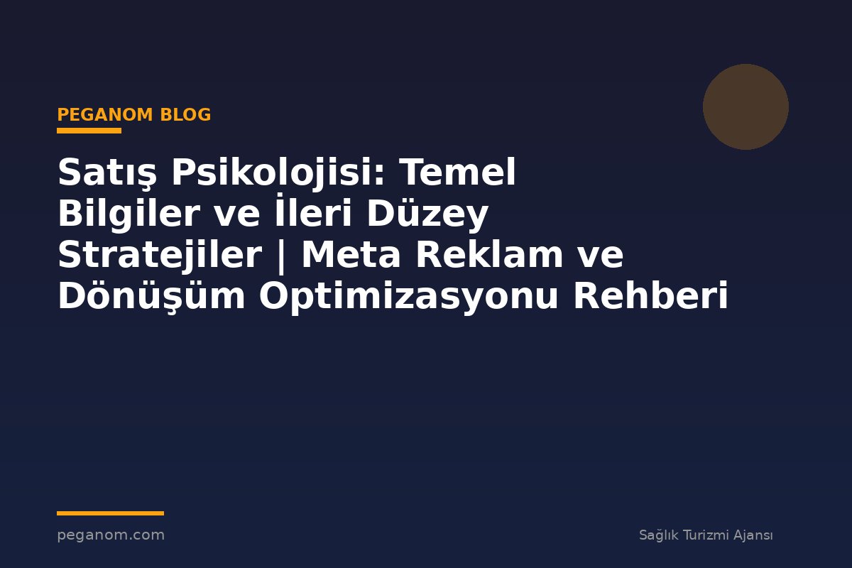 Satış Psikolojisi: Temel Bilgiler ve İleri Düzey Stratejiler | Meta Reklam ve Dönüşüm Optimizasyonu Rehberi