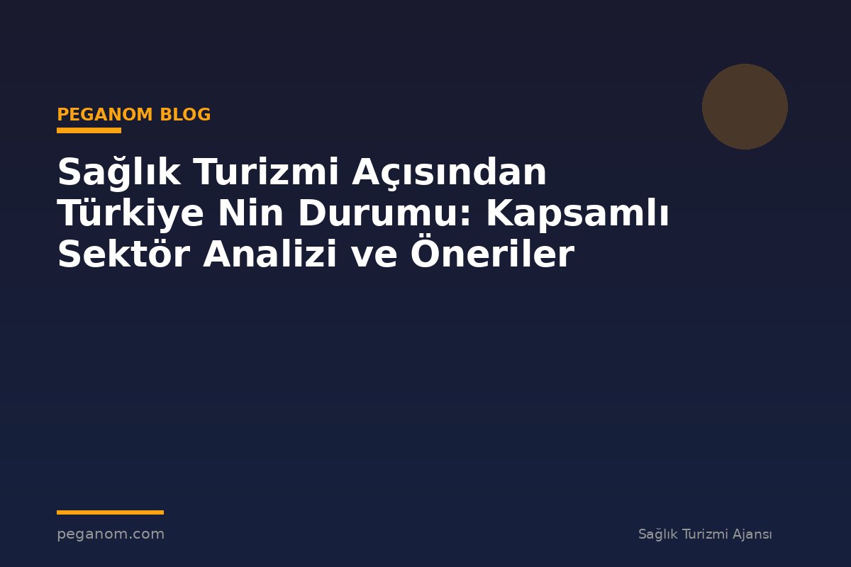 Sağlık Turizmi Açısından Türkiye Nin Durumu: Kapsamlı Sektör Analizi ve Öneriler