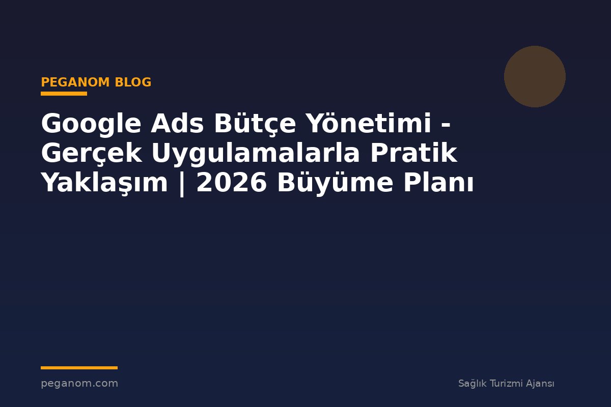 Google Ads Bütçe Yönetimi - Gerçek Uygulamalarla Pratik Yaklaşım | 2026 Büyüme Planı
