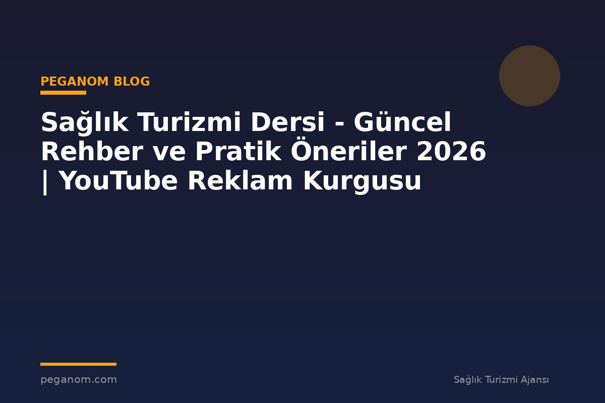 Sağlık Turizmi Dersi - Güncel Rehber ve Pratik Öneriler 2026 | YouTube Reklam Kurgusu