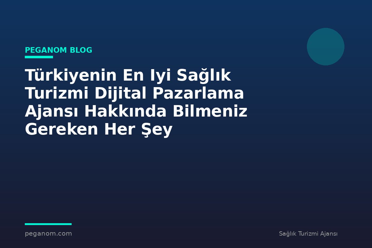 Türkiyenin En Iyi Sağlık Turizmi Dijital Pazarlama Ajansı Hakkında Bilmeniz Gereken Her Şey