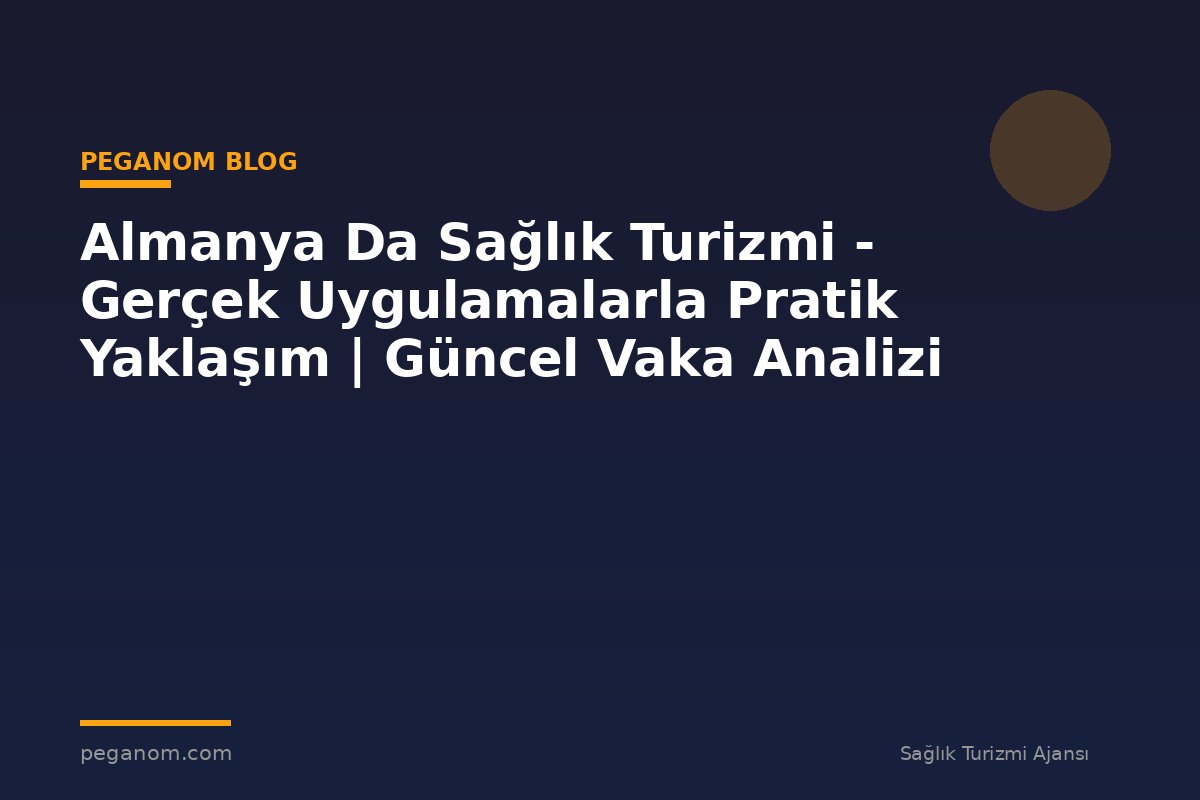 Almanya Da Sağlık Turizmi - Gerçek Uygulamalarla Pratik Yaklaşım | Güncel Vaka Analizi