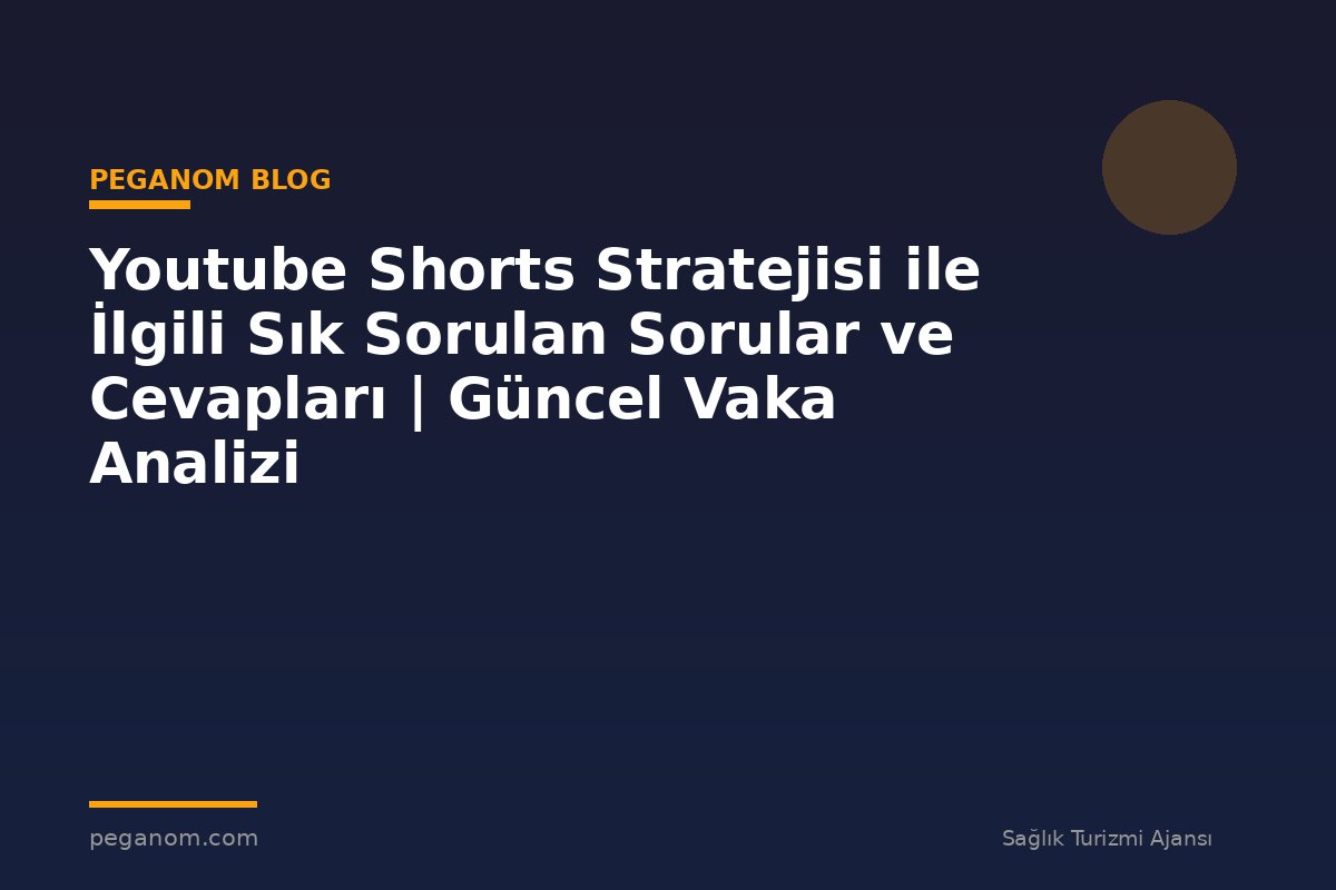 Youtube Shorts Stratejisi ile İlgili Sık Sorulan Sorular ve Cevapları | Güncel Vaka Analizi