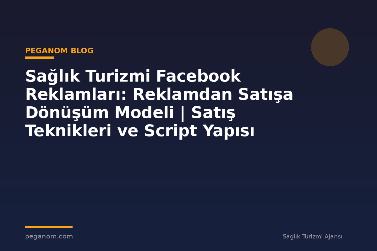 Sağlık Turizmi Facebook Reklamları: Reklamdan Satışa Dönüşüm Modeli | Satış Teknikleri ve Script Yapısı