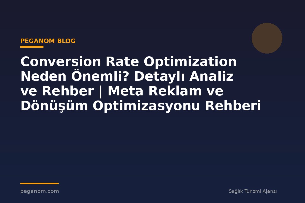 Conversion Rate Optimization Neden Önemli? Detaylı Analiz ve Rehber | Meta Reklam ve Dönüşüm Optimizasyonu Rehberi