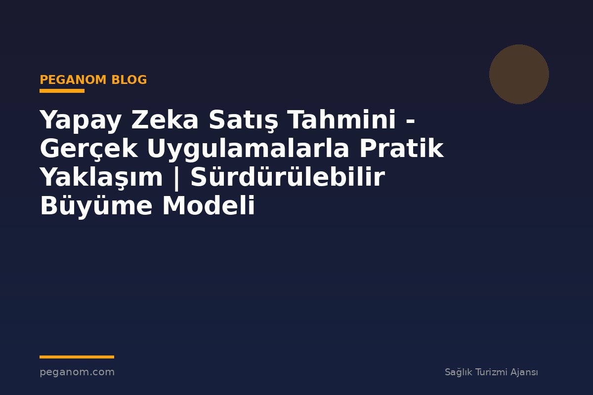 Yapay Zeka Satış Tahmini - Gerçek Uygulamalarla Pratik Yaklaşım | Sürdürülebilir Büyüme Modeli