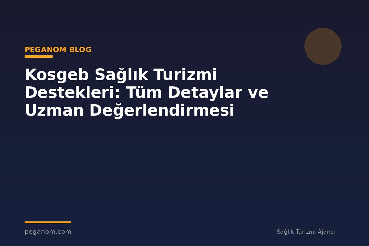 Kosgeb Sağlık Turizmi Destekleri: Tüm Detaylar ve Uzman Değerlendirmesi