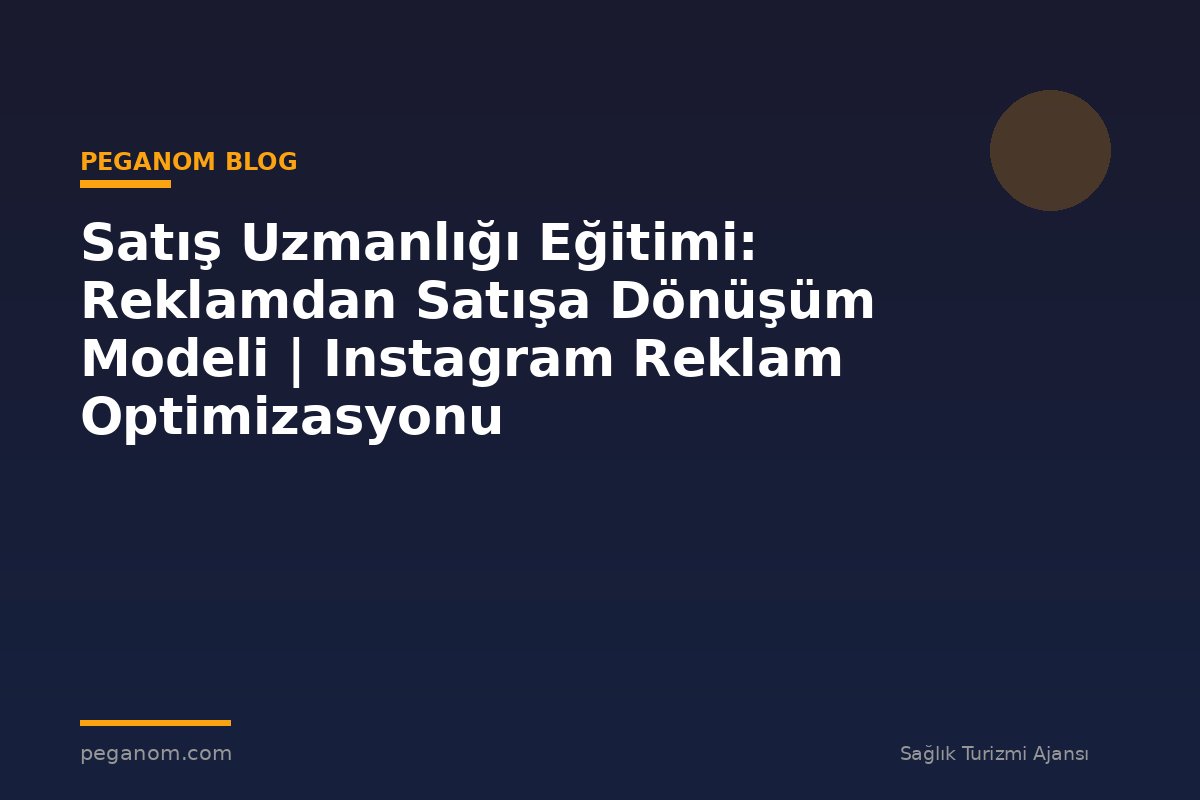 Satış Uzmanlığı Eğitimi: Reklamdan Satışa Dönüşüm Modeli | Instagram Reklam Optimizasyonu