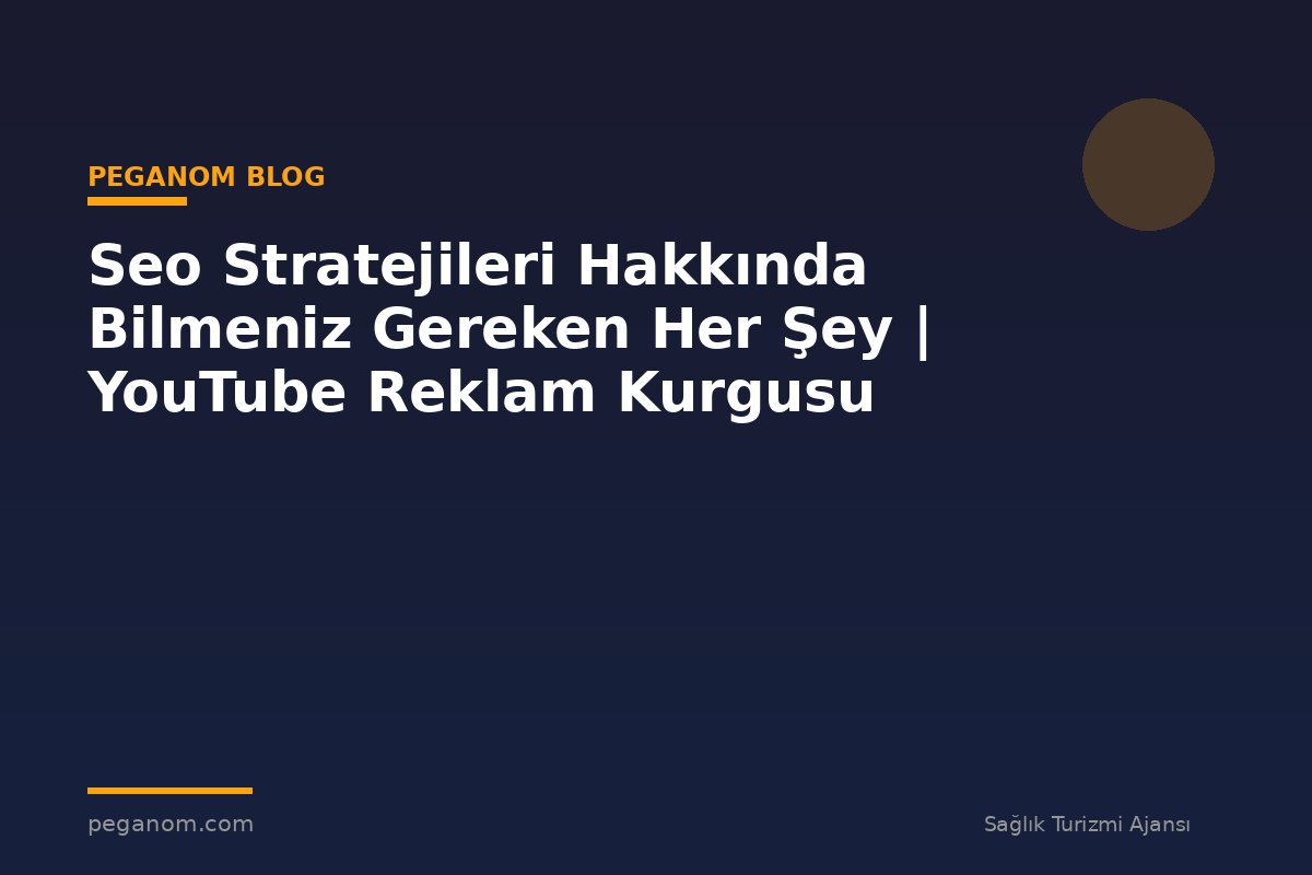 Seo Stratejileri Hakkında Bilmeniz Gereken Her Şey | YouTube Reklam Kurgusu