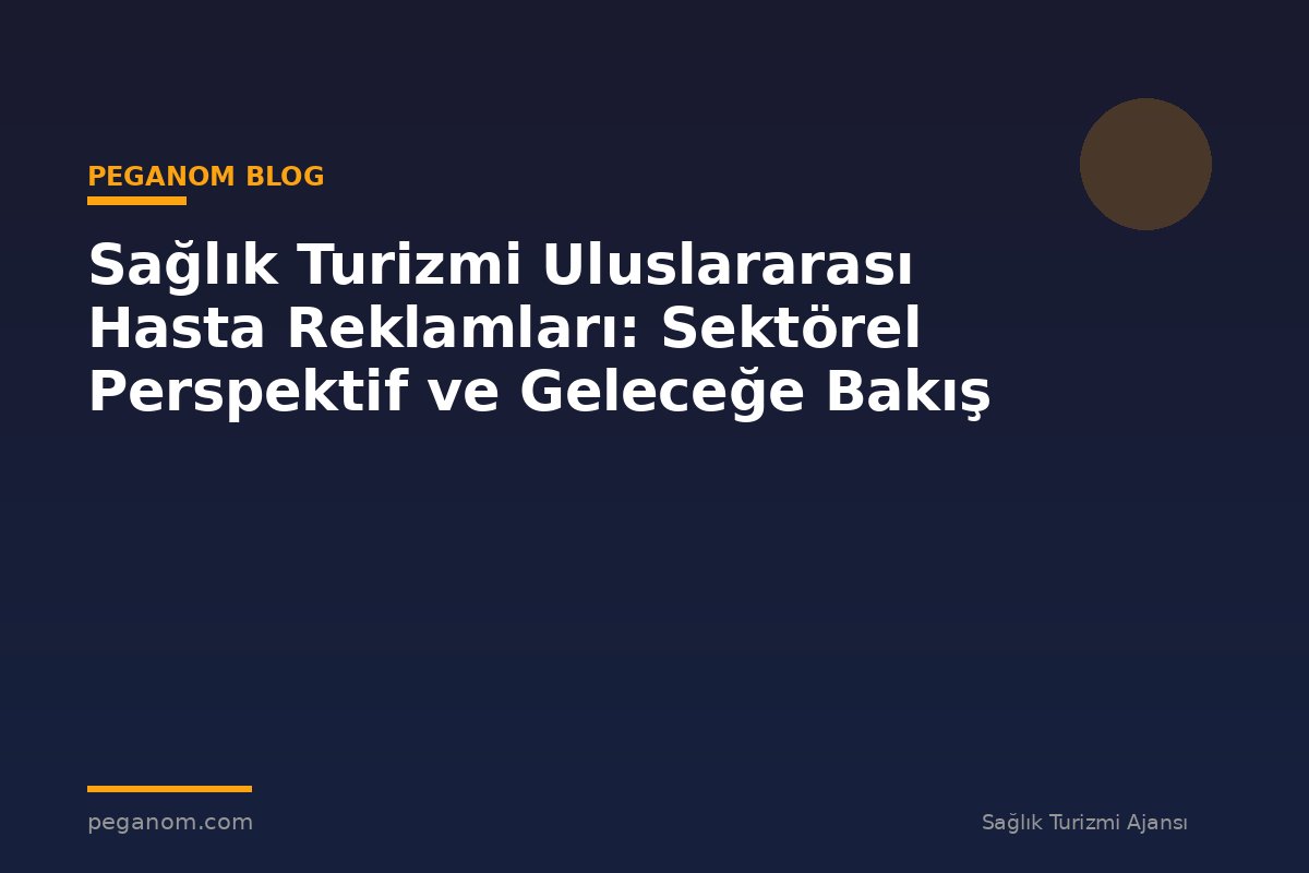 Sağlık Turizmi Uluslararası Hasta Reklamları: Sektörel Perspektif ve Geleceğe Bakış
