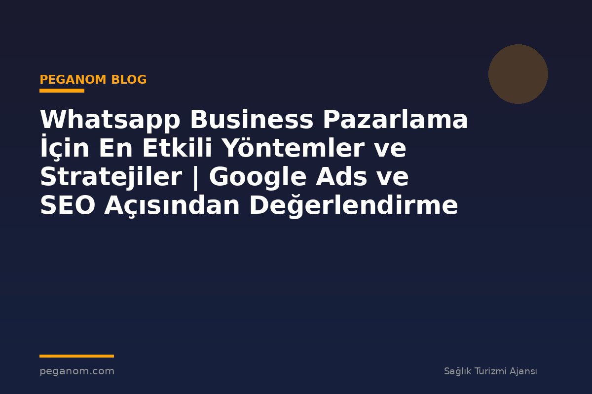 Whatsapp Business Pazarlama İçin En Etkili Yöntemler ve Stratejiler | Google Ads ve SEO Açısından Değerlendirme