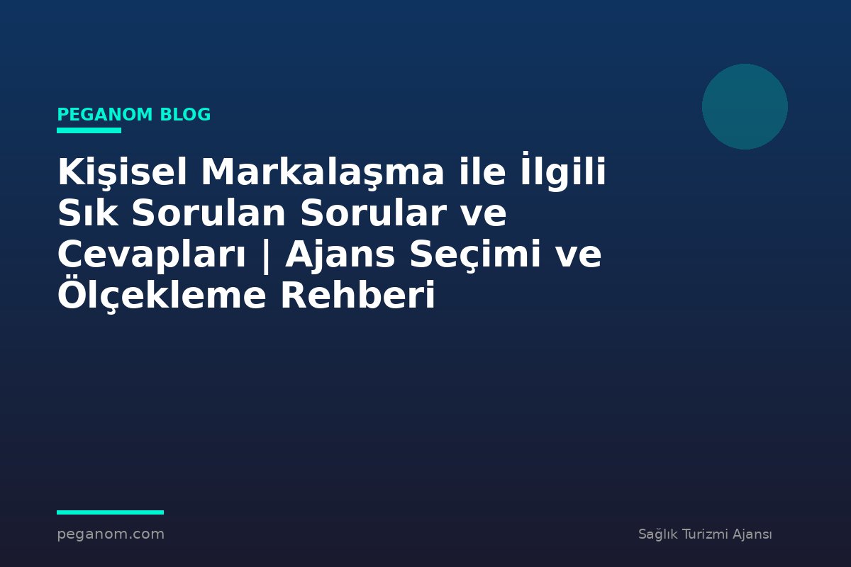 Kişisel Markalaşma ile İlgili Sık Sorulan Sorular ve Cevapları | Ajans Seçimi ve Ölçekleme Rehberi
