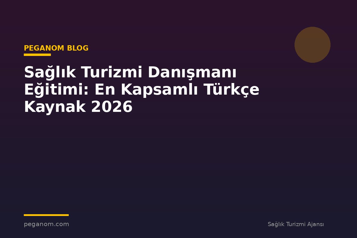 Sağlık Turizmi Danışmanı Eğitimi: En Kapsamlı Türkçe Kaynak 2026