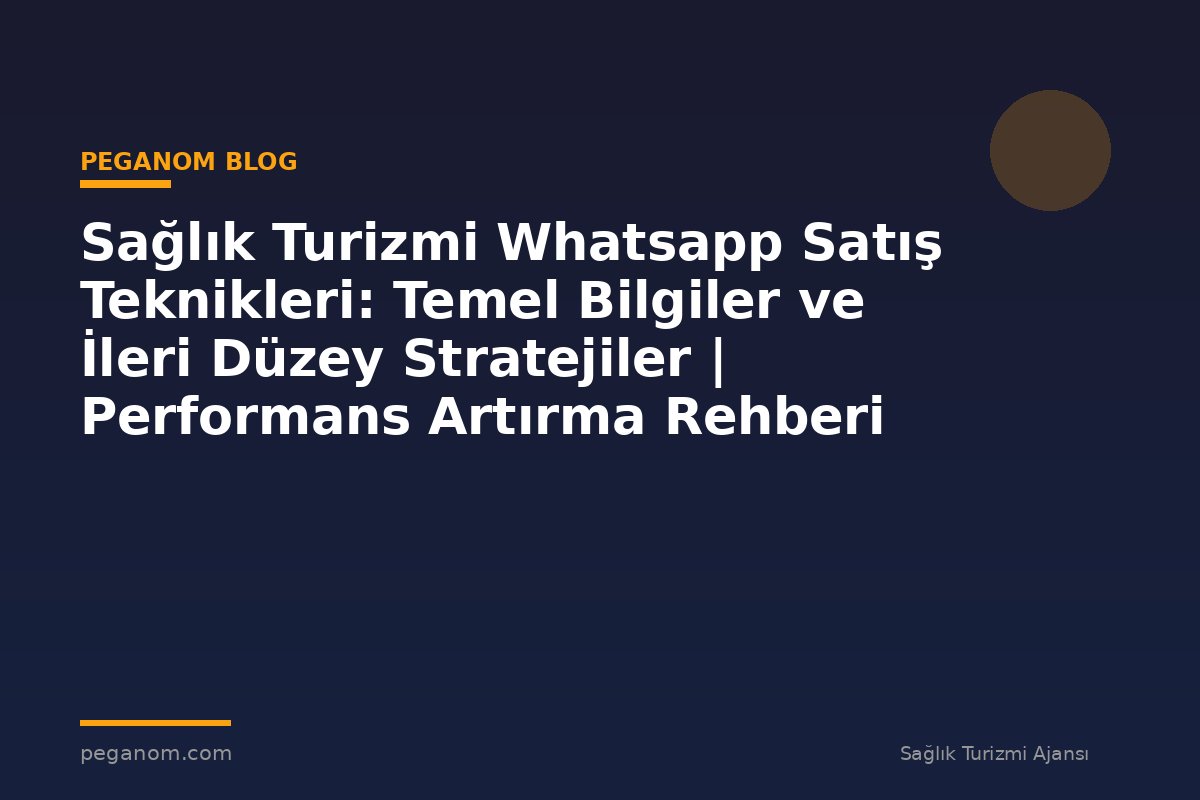 Sağlık Turizmi Whatsapp Satış Teknikleri: Temel Bilgiler ve İleri Düzey Stratejiler | Performans Artırma Rehberi