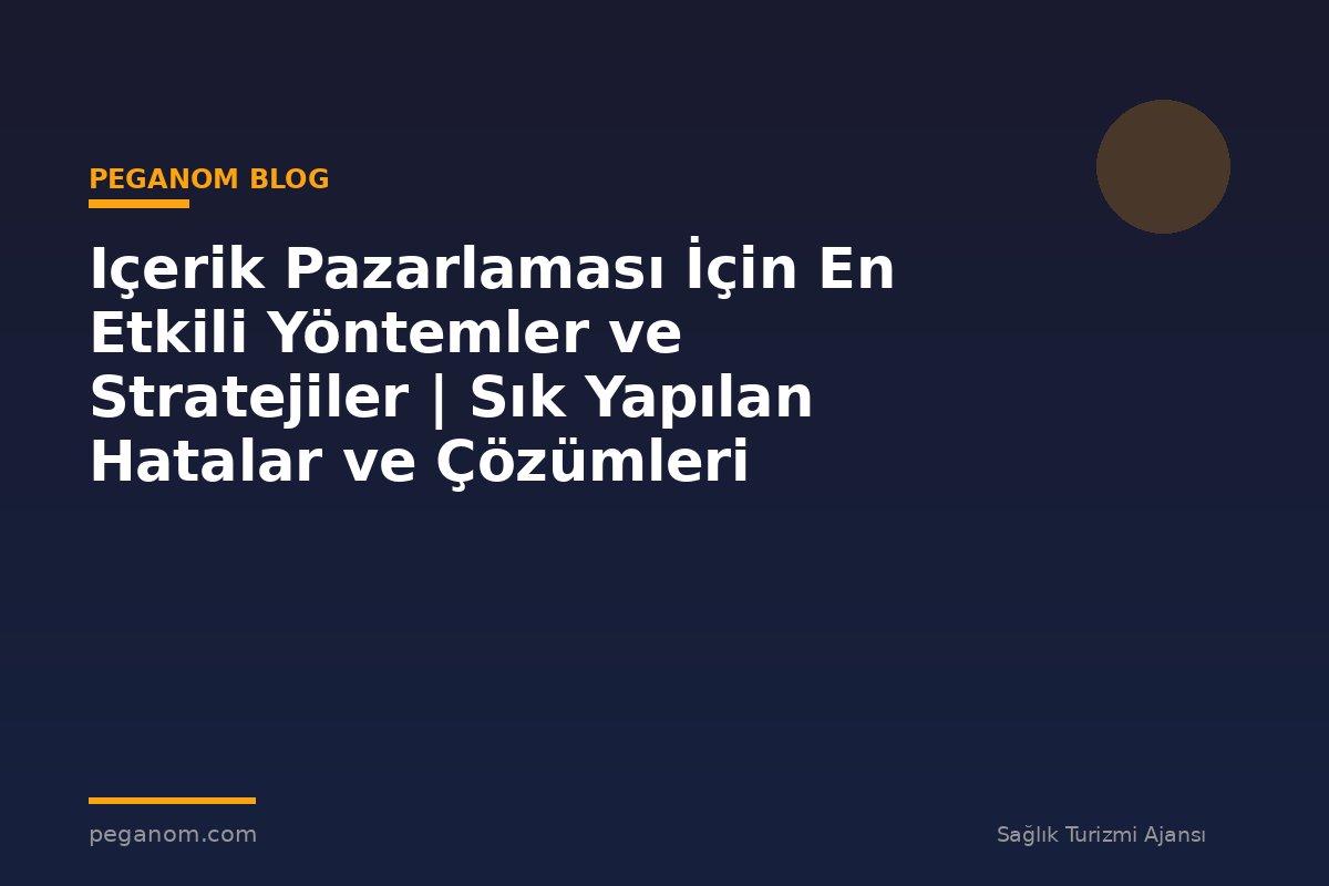 Içerik Pazarlaması İçin En Etkili Yöntemler ve Stratejiler | Sık Yapılan Hatalar ve Çözümleri