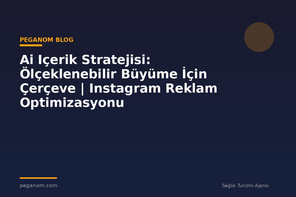 Ai Içerik Stratejisi: Ölçeklenebilir Büyüme İçin Çerçeve | Instagram Reklam Optimizasyonu