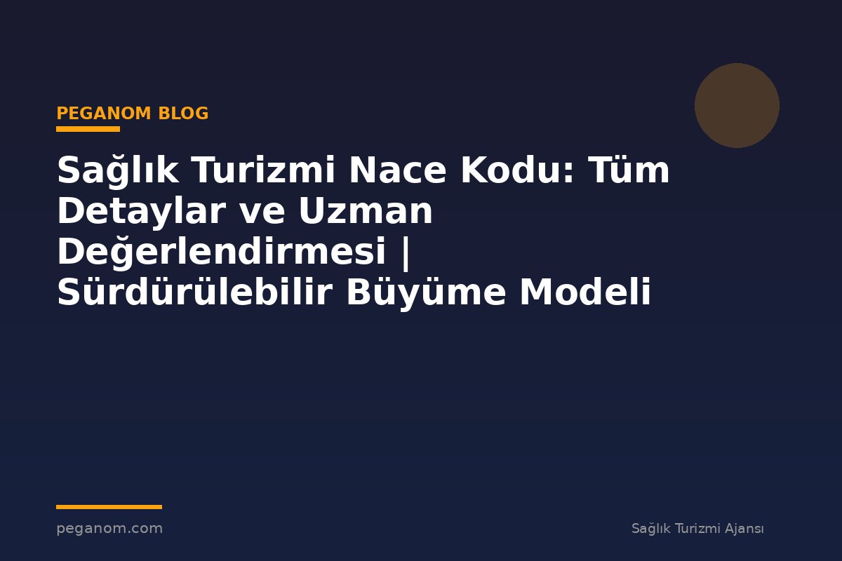 Sağlık Turizmi Nace Kodu: Tüm Detaylar ve Uzman Değerlendirmesi | Sürdürülebilir Büyüme Modeli
