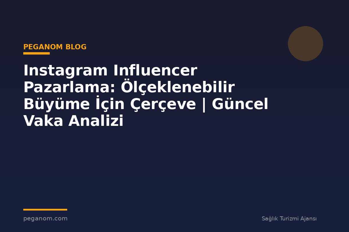Instagram Influencer Pazarlama: Ölçeklenebilir Büyüme İçin Çerçeve | Güncel Vaka Analizi