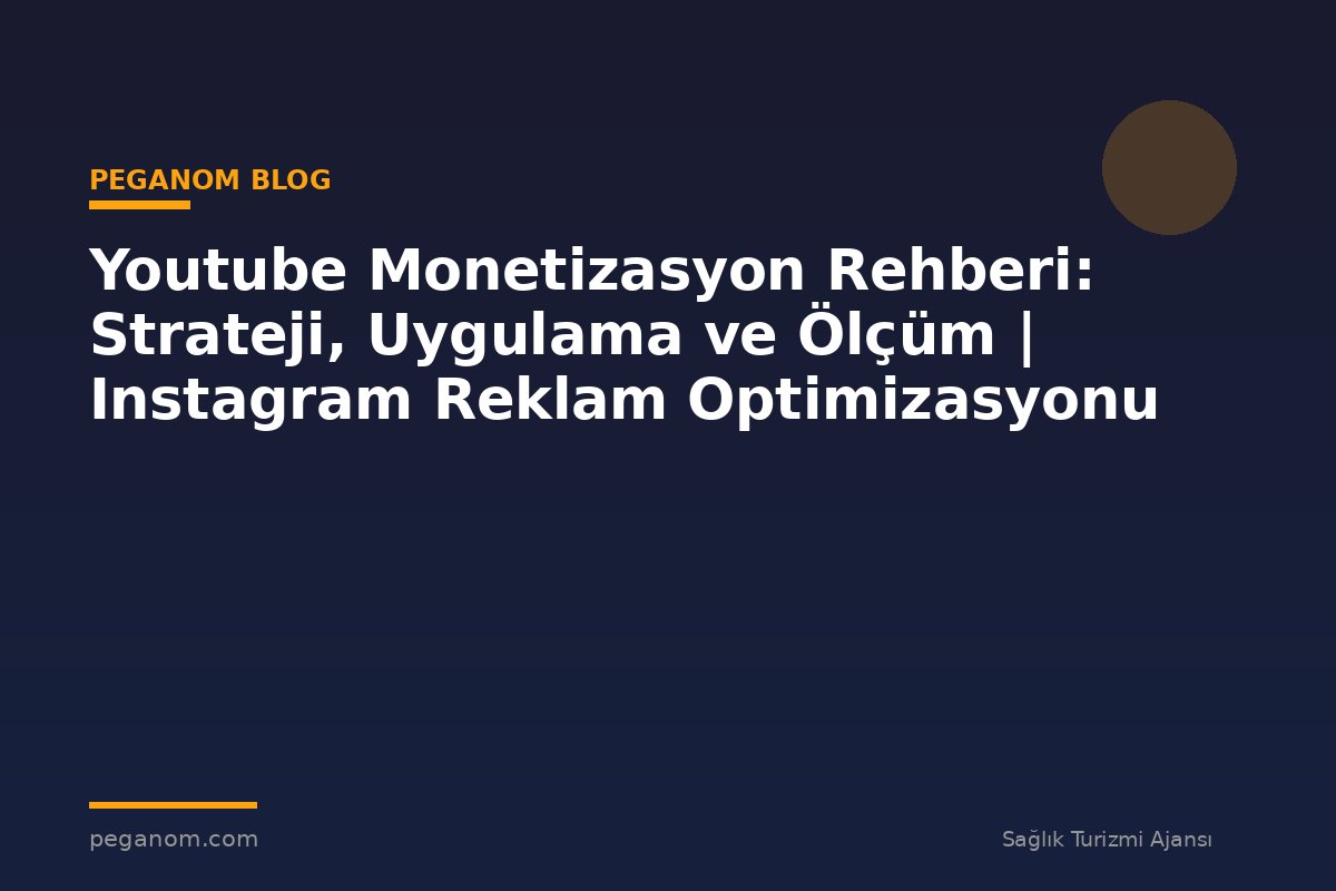Youtube Monetizasyon Rehberi: Strateji, Uygulama ve Ölçüm | Instagram Reklam Optimizasyonu