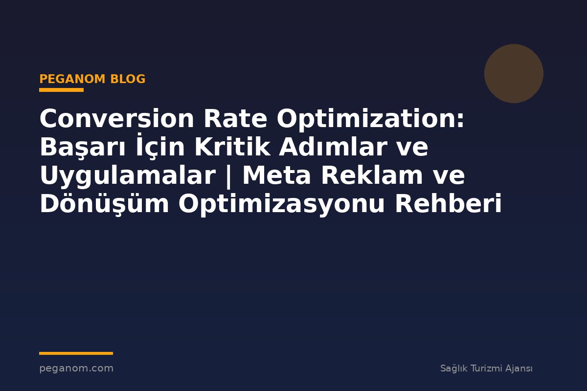 Conversion Rate Optimization: Başarı İçin Kritik Adımlar ve Uygulamalar | Meta Reklam ve Dönüşüm Optimizasyonu Rehberi
