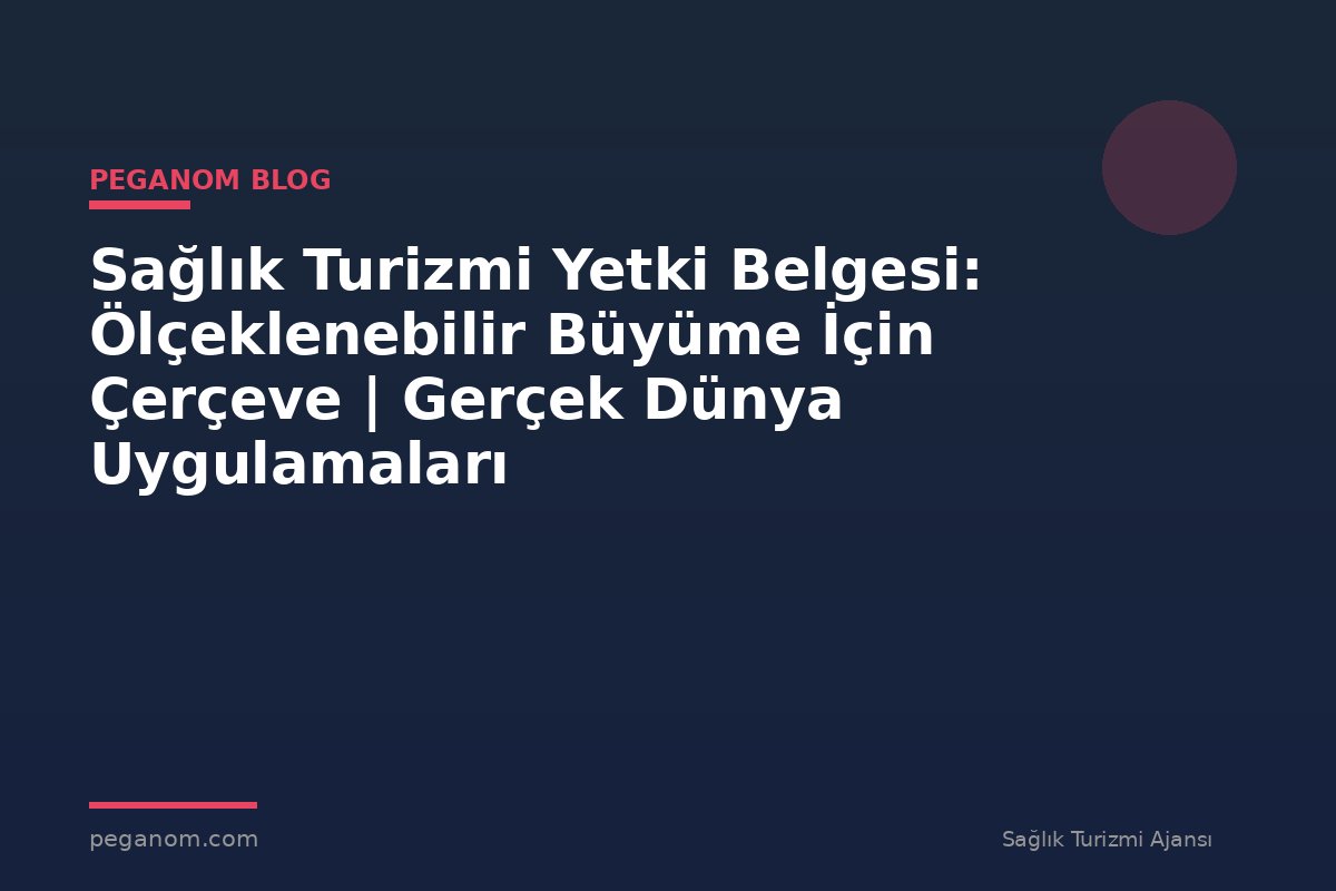 Sağlık Turizmi Yetki Belgesi: Ölçeklenebilir Büyüme İçin Çerçeve | Gerçek Dünya Uygulamaları