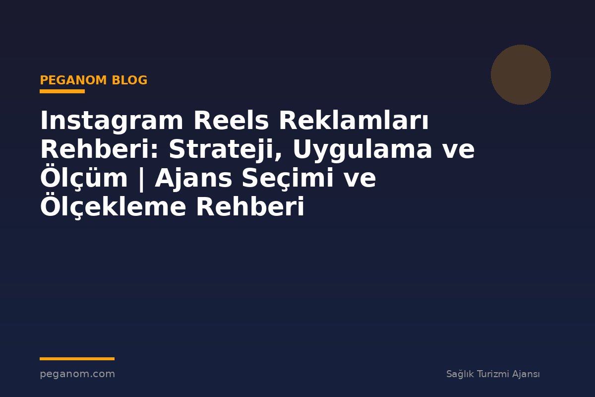 Instagram Reels Reklamları Rehberi: Strateji, Uygulama ve Ölçüm | Ajans Seçimi ve Ölçekleme Rehberi
