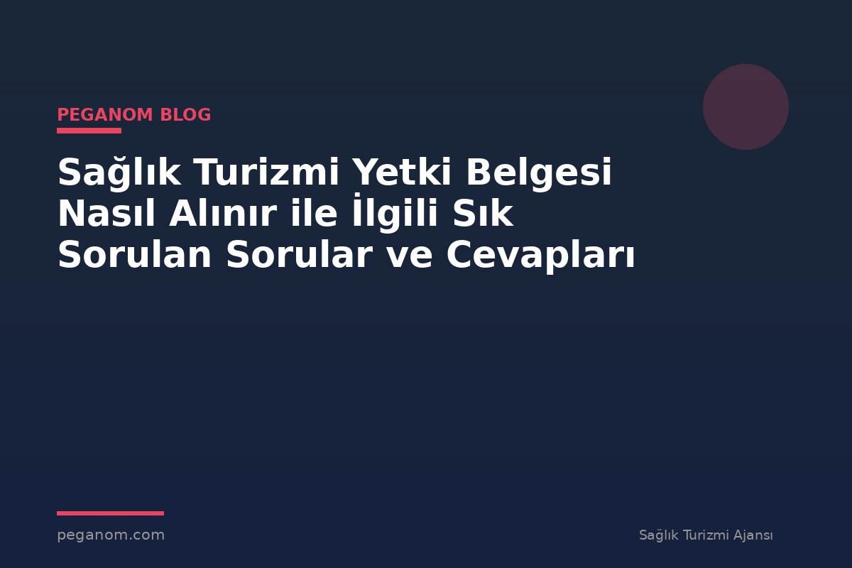 Sağlık Turizmi Yetki Belgesi Nasıl Alınır ile İlgili Sık Sorulan Sorular ve Cevapları