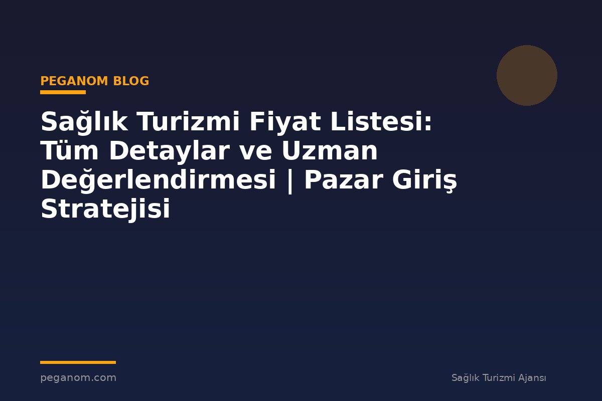 Sağlık Turizmi Fiyat Listesi: Tüm Detaylar ve Uzman Değerlendirmesi | Pazar Giriş Stratejisi