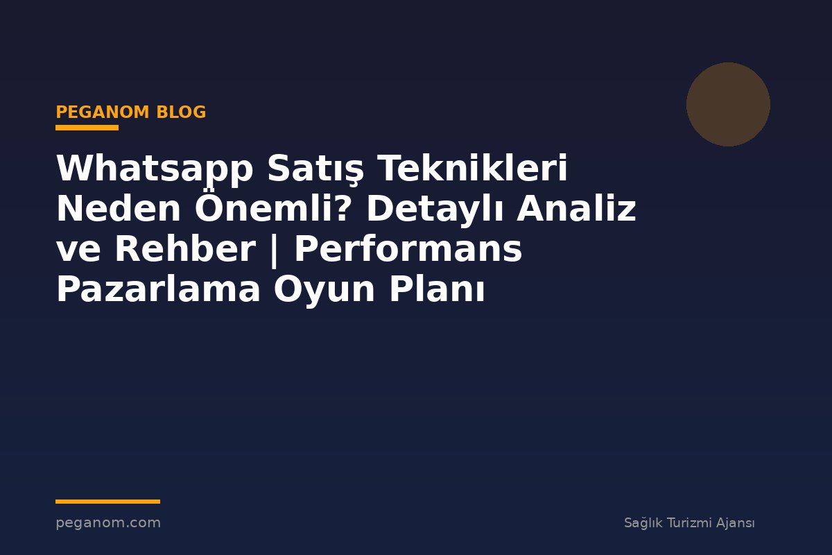 Whatsapp Satış Teknikleri Neden Önemli? Detaylı Analiz ve Rehber | Performans Pazarlama Oyun Planı