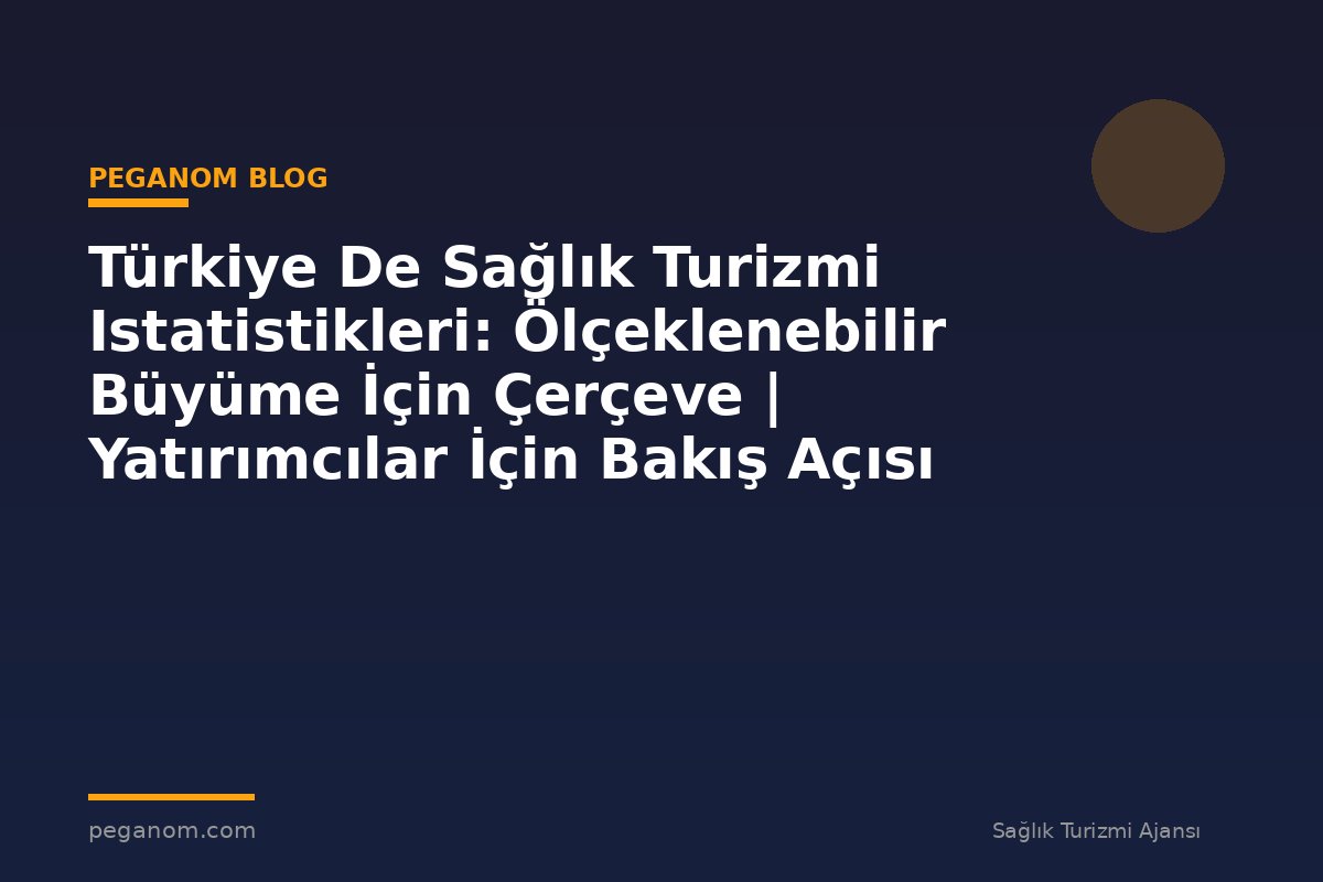 Türkiye De Sağlık Turizmi Istatistikleri: Ölçeklenebilir Büyüme İçin Çerçeve | Yatırımcılar İçin Bakış Açısı