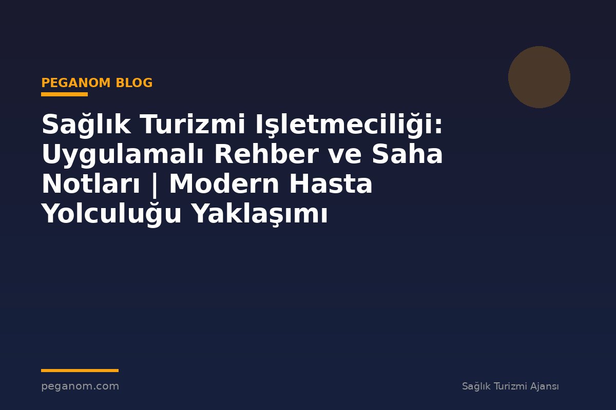 Sağlık Turizmi Işletmeciliği: Uygulamalı Rehber ve Saha Notları | Modern Hasta Yolculuğu Yaklaşımı