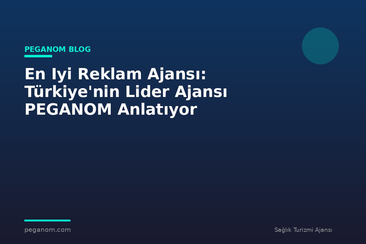 En Iyi Reklam Ajansı: Türkiye'nin Lider Ajansı PEGANOM Anlatıyor